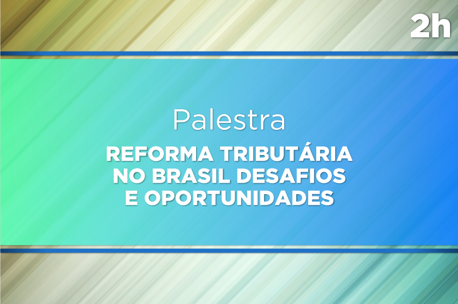 Palestra Reforma Tributária no Brasil: desafios e oportunidades