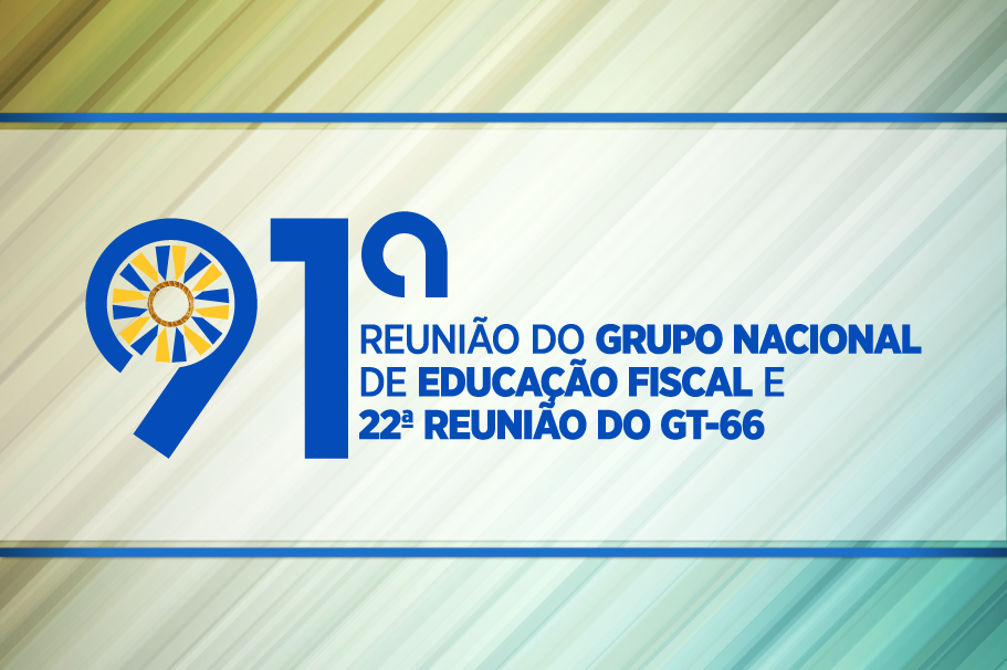 91ª Reunião do Grupo Nacional de Educação Fiscal e 22ª Reunião do GT-66