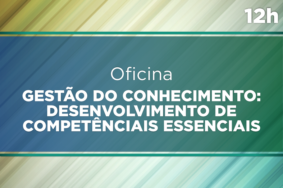Oficina de Gestão do Conhecimento: Desenvolvimento de Competências Essenciais