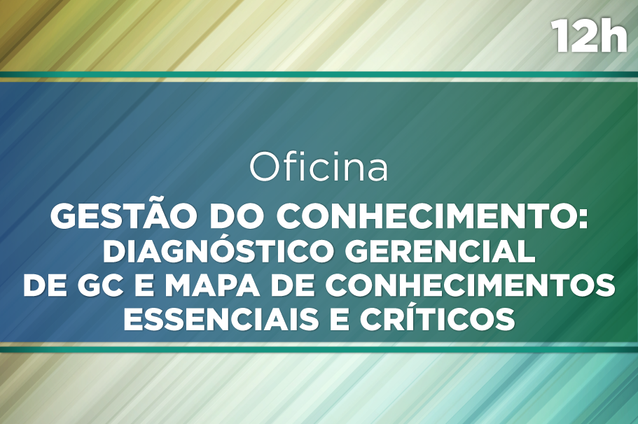 Oficina de Gestão do Conhecimento: Diagnóstico Gerencial de GC e Mapa de Conhecimentos Essenciais e Críticos